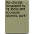 the Chartist Movement in Its Social and Economic Aspects, Part 1