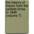 the History of France from the Earliest Times to 1848 (Volume 7)