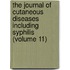 the Journal of Cutaneous Diseases Including Syphilis (Volume 11)