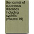 the Journal of Cutaneous Diseases Including Syphilis (Volume 19)