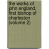 the Works of John England, First Bishop of Charleston (Volume 2) door John England