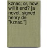 Kznac; or, how will it end? [A novel, signed Henry de "Kznac."] door Henry De Kznac