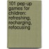 101 Pep-Up Games For Children: Refreshing, Recharging, Refocusing