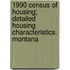 1990 Census of Housing; Detailed Housing Characteristics. Montana