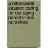 A Bittersweet Season: Caring For Our Aging Parents--And Ourselves door Jane Gross