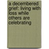 A Decembered Grief: Living With Loss While Others Are Celebrating by Harold Ivan Smith