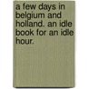 A Few Days in Belgium and Holland. An idle book for an idle hour. door Lady Maria Charlotte Lees