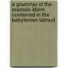 A Grammar of the Aramaic Idiom Contained in the Babylonian Talmud by Caspar Levias