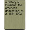 A History Of Louisiana: The American Domination, Pt. 2, 1861-1903 door AlcéE. Fortier