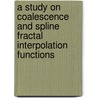 A Study On Coalescence And Spline Fractal Interpolation Functions door Arya Kumar Bedabrata Chand