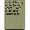 A Short History of Hampton Court ... With numerous illustrations. door Ernest Law