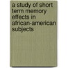 A Study Of Short Term Memory Effects In African-American Subjects by Megan Gurganious