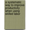 A Systematic Way to Improve Productivity When Using Skilled Labor door Youmin Ding
