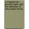 A trapped-ion phonon laser and the detection of ultra-weak forces door Sebastian Knünz