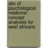Abc Of Psychological Medicine: Concept Analyses For West Africans by Michael Tetteh Anim