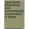 Agricultural Productivity And Environmental Conservation In Kenya by Jane Kabubo-Mariara