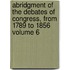 Abridgment of the Debates of Congress, from 1789 to 1856 Volume 6