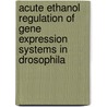 Acute Ethanol Regulation of Gene Expression Systems in Drosophila door Awoyemi A. Awofala