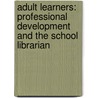 Adult Learners: Professional Development and the School Librarian by Carl A. Harvey