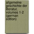 Allgemeine Geschichte Der Literatur, Volumes 1-2 (German Edition)