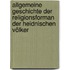 Allgemeine Geschichte Der Religionsforman Der Heidnischen Völker