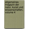 Allgemeines Magazin Der Natur, Kunst Und Wissenschaften, Volume 4 door Onbekend