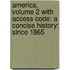 America, Volume 2 with Access Code: A Concise History: Since 1865