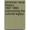 American Naval History, 1607-1865: Overcoming the Colonial Legacy door Jonathan R. Dull