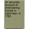 An Accurate Account of entertaining travels in Cashmeer, in 1783. door George Foster