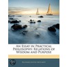 An Essay In Practical Philosophy: Relations Of Wisdom And Purpose door Richard Justin McCarty