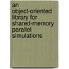 An Object-Oriented Library for Shared-Memory Parallel Simulations door Philip Machanick