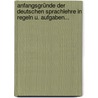 Anfangsgründe Der Deutschen Sprachlehre In Regeln U. Aufgaben... door Maximilian Wilhelm Götzinger
