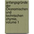 Anfangsgründe Der Ökonomischen Und Technischen Chymie, Volume 1