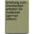 Anleitung Zum Chemischen Arbeiten Für Mediciner (German Edition)