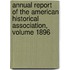 Annual Report of the American Historical Association, Volume 1896