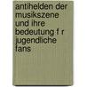 Antihelden Der Musikszene Und Ihre Bedeutung F R Jugendliche Fans by Daniela Biermann