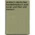 Arabisch-Deutsches Handwörterbuch zum Koran und Thier und Mensch