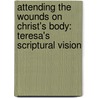 Attending the Wounds on Christ's Body: Teresa's Scriptural Vision by Elizabeth Newman