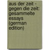Aus Der Zeit - Gegen Die Zeit: Gesammelte Essays (German Edition) door Berg Leo