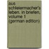 Aus Schleiermacher's Leben. in Briefen, Volume 1 (German Edition)