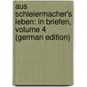 Aus Schleiermacher's Leben: In Briefen, Volume 4 (German Edition) door Schleiermacher Friedrich