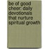 Be of Good Cheer: Daily Devotionals That Nurture Spiritual Growth