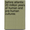 Before Atlantis: 20 Million Years of Human and Pre-Human Cultures by Frank Joseph