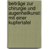 Beiträge Zur Chirurgie Und Augenheilkunst: Mit Einer Kupfertafel door Franz Reisinger