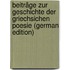 Beiträge Zur Geschichte Der Griechsichen Poesie (German Edition)