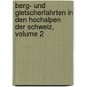 Berg- Und Gletscherfahrten In Den Hochalpen Der Schweiz, Volume 2 by Melchior Ulrich