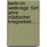 Berlin Im Weltkriege: Fünf Jahre Städtischer Kriegsarbeit...... door Ernst Kaeber