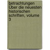 Betrachtungen Über Die Neuesten Historischen Schriften, Volume 3 door Onbekend