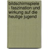 Bildschirmspiele - Faszination Und Wirkung Auf Die Heutige Jugend door J. Rgen Berndt