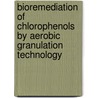 Bioremediation of Chlorophenols by Aerobic Granulation Technology door Mohammad Zain Khan